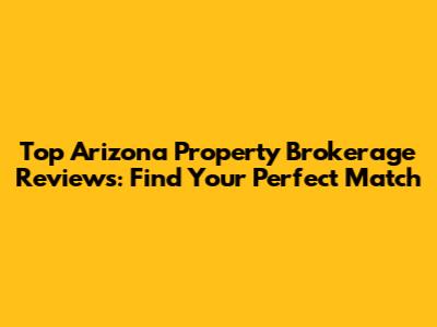 Top Arizona Property Brokerage Reviews: Find Your Perfect Match