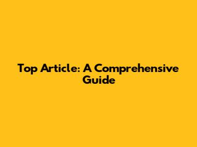 Top Article: A Comprehensive Guide