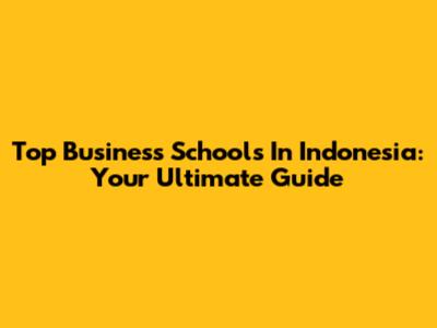 Top Business Schools In Indonesia: Your Ultimate Guide