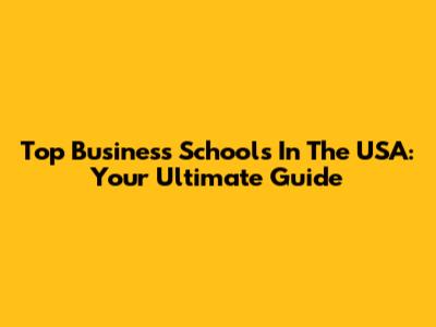 Top Business Schools In The USA: Your Ultimate Guide