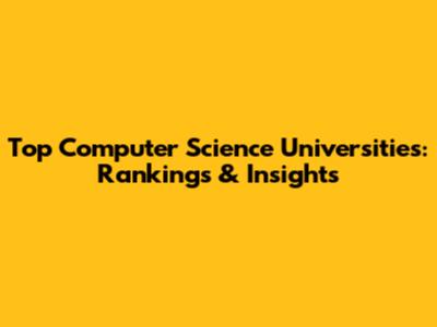 Top Computer Science Universities: Rankings & Insights