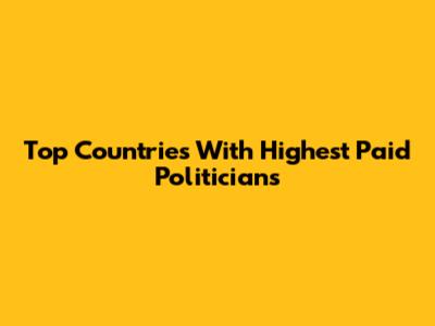 Top Countries With Highest Paid Politicians