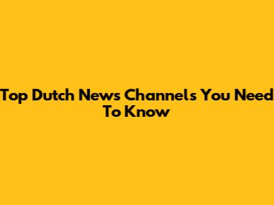 Top Dutch News Channels You Need To Know