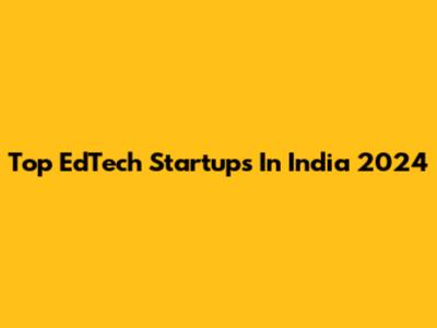 Top EdTech Startups In India 2024