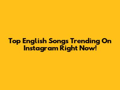 Top English Songs Trending On Instagram Right Now!