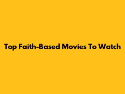 Top Faith-Based Movies To Watch