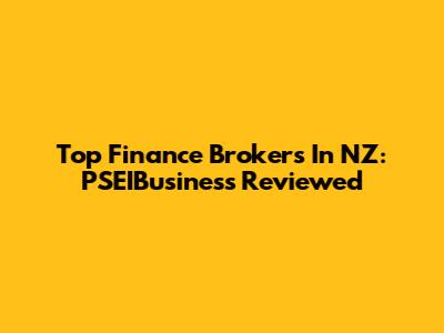 Top Finance Brokers In NZ: PSEIBusiness Reviewed