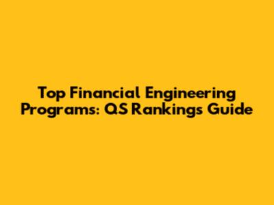 Top Financial Engineering Programs: QS Rankings Guide
