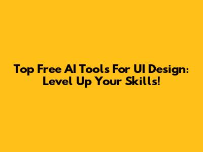 Top Free AI Tools For UI Design: Level Up Your Skills!