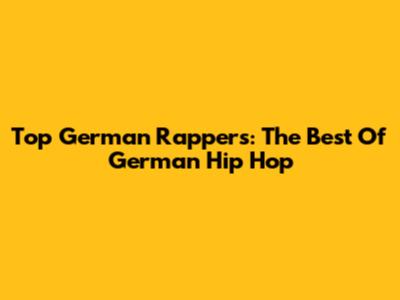 Top German Rappers: The Best Of German Hip Hop