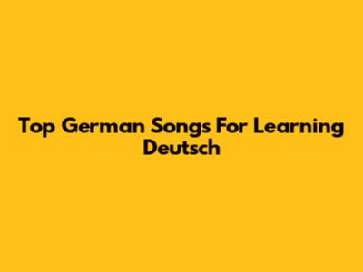 Top German Songs For Learning Deutsch