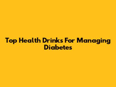 Top Health Drinks For Managing Diabetes