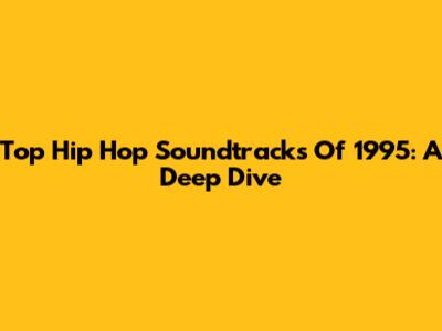 Top Hip Hop Soundtracks Of 1995: A Deep Dive