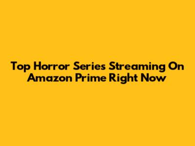 Top Horror Series Streaming On Amazon Prime Right Now