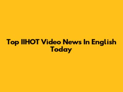 Top IIHOT Video News In English Today