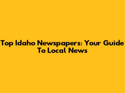 Top Idaho Newspapers: Your Guide To Local News
