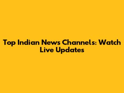 Top Indian News Channels: Watch Live Updates
