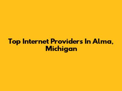 Top Internet Providers In Alma, Michigan