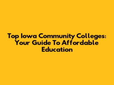 Top Iowa Community Colleges: Your Guide To Affordable Education