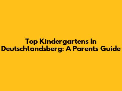 Top Kindergartens In Deutschlandsberg: A Parent's Guide