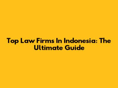 Top Law Firms In Indonesia: The Ultimate Guide