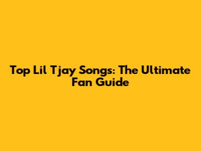 Top Lil Tjay Songs: The Ultimate Fan Guide