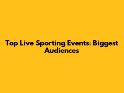 Top Live Sporting Events: Biggest Audiences