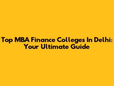 Top MBA Finance Colleges In Delhi: Your Ultimate Guide