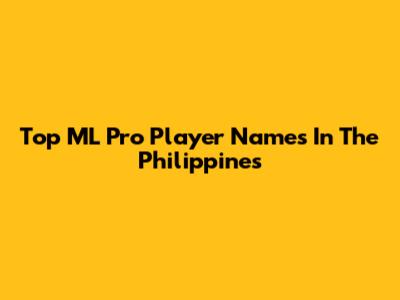 Top ML Pro Player Names In The Philippines