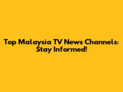 Top Malaysia TV News Channels: Stay Informed!