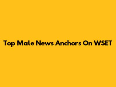 Top Male News Anchors On WSET