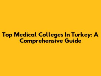 Top Medical Colleges In Turkey: A Comprehensive Guide
