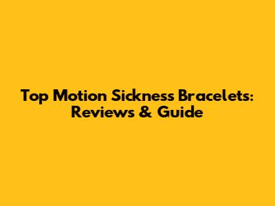 Top Motion Sickness Bracelets: Reviews & Guide