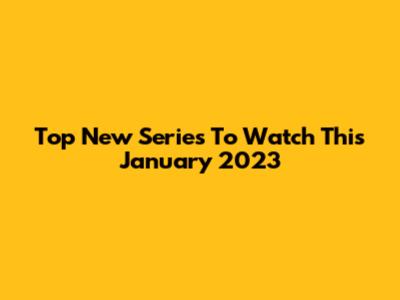 Top New Series To Watch This January 2023