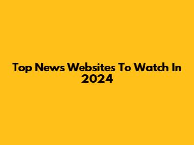 Top News Websites To Watch In 2024