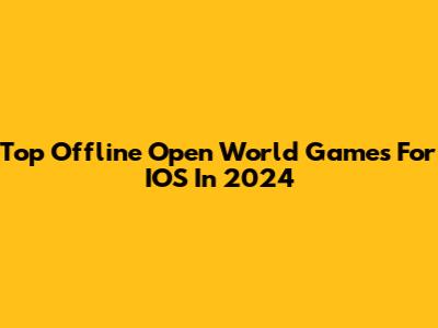 Top Offline Open World Games For IOS In 2024