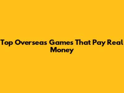Top Overseas Games That Pay Real Money