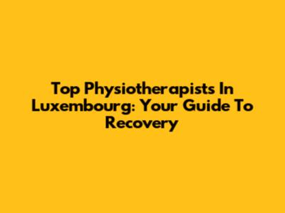 Top Physiotherapists In Luxembourg: Your Guide To Recovery