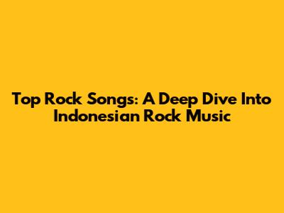 Top Rock Songs: A Deep Dive Into Indonesian Rock Music