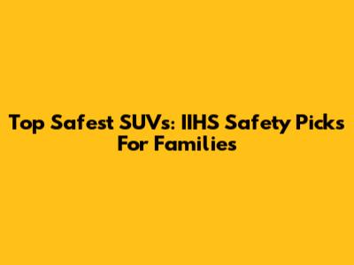 Top Safest SUVs: IIHS Safety Picks For Families