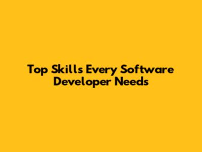 Top Skills Every Software Developer Needs