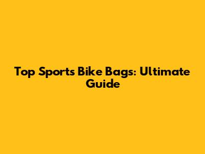 Top Sports Bike Bags: Ultimate Guide