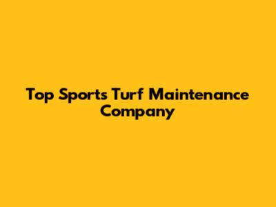 Top Sports Turf Maintenance Company