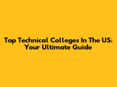 Top Technical Colleges In The US: Your Ultimate Guide