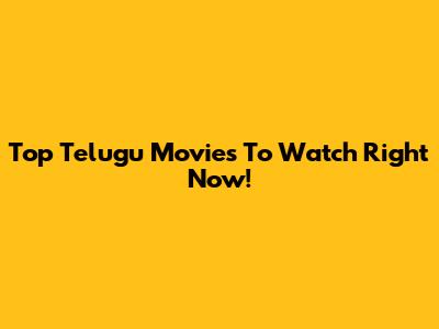 Top Telugu Movies To Watch Right Now!