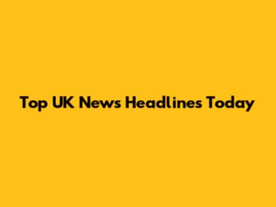 Top UK News Headlines Today
