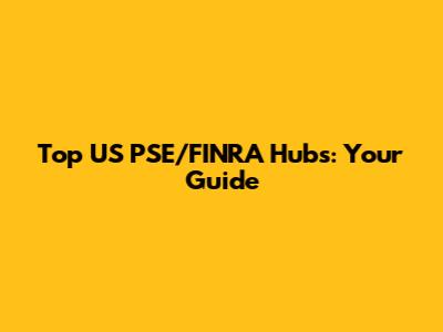 Top US PSE/FINRA Hubs: Your Guide