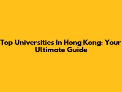 Top Universities In Hong Kong: Your Ultimate Guide