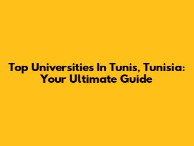 Top Universities In Tunis, Tunisia: Your Ultimate Guide
