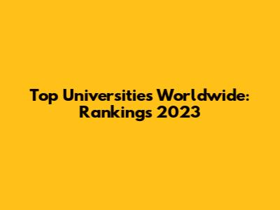 Top Universities Worldwide: Rankings 2023